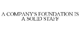 A COMPANY'S FOUNDATION IS A SOLID STAFF