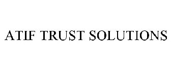 ATIF TRUST SOLUTIONS