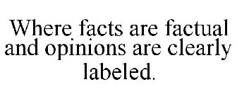 WHERE FACTS ARE FACTUAL AND OPINIONS ARE CLEARLY LABELED.