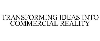 TRANSFORMING IDEAS INTO COMMERCIAL REALITY