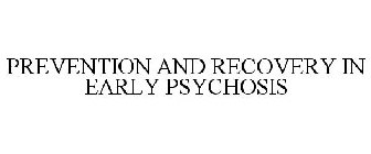 PREVENTION AND RECOVERY IN EARLY PSYCHOSIS