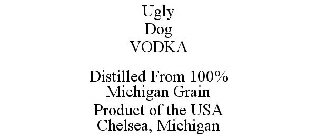 UGLY DOG VODKA DISTILLED FROM 100% MICHIGAN GRAIN PRODUCT OF THE USA CHELSEA, MICHIGAN