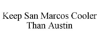 KEEP SAN MARCOS COOLER THAN AUSTIN