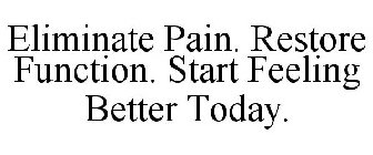 ELIMINATE PAIN. RESTORE FUNCTION. START FEELING BETTER TODAY.