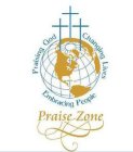 PRAISE ZONE PRAISING GOD CHANGING LIVES EMBRACING PEOPLE