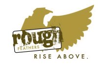 ROUGH FEATHERS RISE ABOVE.
