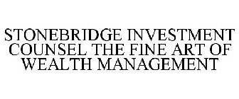 STONEBRIDGE INVESTMENT COUNSEL THE FINE ART OF WEALTH MANAGEMENT