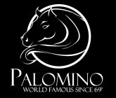 PALOMINO WORLD FAMOUS SINCE 69'