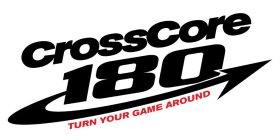 CROSSCORE 180 TURN YOUR GAME AROUND