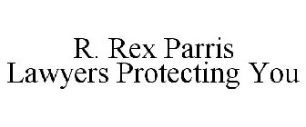 R. REX PARRIS LAWYERS PROTECTING YOU