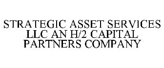 STRATEGIC ASSET SERVICES LLC AN H/2 CAPITAL PARTNERS COMPANY