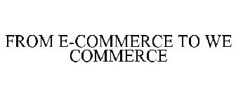 FROM E-COMMERCE TO WE COMMERCE