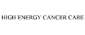 HIGH ENERGY CANCER CARE