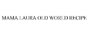 MAMA LAURA OLD WORLD RECIPE