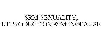 SRM SEXUALITY, REPRODUCTION & MENOPAUSE