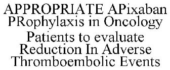 APPROPRIATE APIXABAN PROPHYLAXIS IN ONCOLOGY PATIENTS TO EVALUATE REDUCTION IN ADVERSE THROMBOEMBOLIC EVENTS