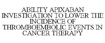 ABILITY APIXABAN INVESTIGATION TO LOWER THE INCIDENCE OF THROMBOEMBOLIC EVENTS IN CANCER THERAPY