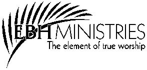 EBH MINISTRIES THE ELEMENT OF TRUE WORSHIP