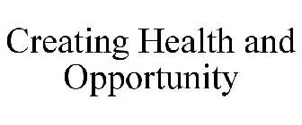 CREATING HEALTH AND OPPORTUNITY