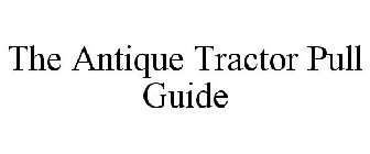 THE ANTIQUE TRACTOR PULL GUIDE