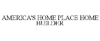 AMERICA'S HOME PLACE HOME BUILDER