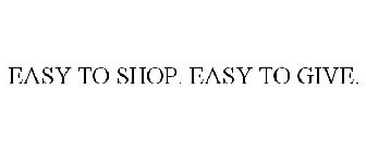 EASY TO SHOP. EASY TO GIVE.