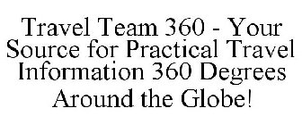 TRAVEL TEAM 360 - YOUR SOURCE FOR PRACTICAL TRAVEL INFORMATION 360 DEGREES AROUND THE GLOBE!