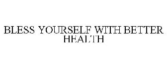 BLESS YOURSELF WITH BETTER HEALTH