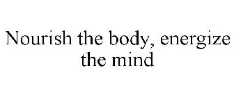 NOURISH THE BODY, ENERGIZE THE MIND