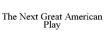 THE NEXT GREAT AMERICAN PLAY