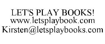 LET'S PLAY BOOKS! WWW.LETSPLAYBOOK.COM KIRSTEN@LETSPLAYBOOKS.COM