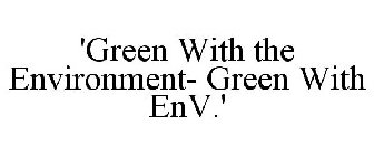 'GREEN WITH THE ENVIRONMENT- GREEN WITH ENV.'