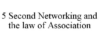5 SECOND NETWORKING AND THE LAW OF ASSOCIATION