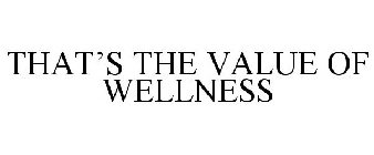THAT'S THE VALUE OF WELLNESS