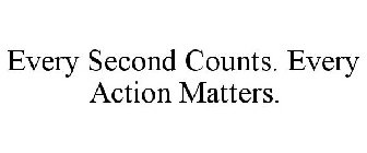 EVERY SECOND COUNTS. EVERY ACTION MATTERS.