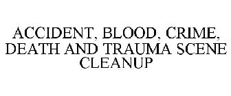 ACCIDENT, BLOOD, CRIME, DEATH AND TRAUMA SCENE CLEANUP