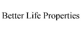 BETTER LIFE PROPERTIES