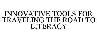 INNOVATIVE TOOLS FOR TRAVELING THE ROADTO LITERACY