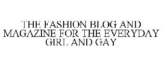 THE FASHION BLOG AND MAGAZINE FOR THE EVERYDAY GIRL AND GAY