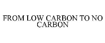 FROM LOW CARBON TO NO CARBON