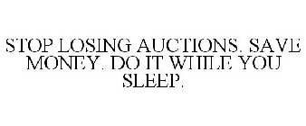 STOP LOSING AUCTIONS. SAVE MONEY. DO ITWHILE YOU SLEEP.