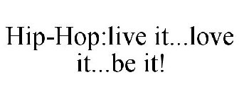 HIP-HOP:LIVE IT...LOVE IT...BE IT!