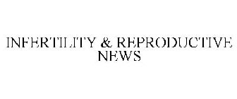 INFERTILITY & REPRODUCTIVE NEWS