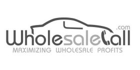 WHOLESALECALL.COM MAXIMIZING WHOLESALE PROFITS