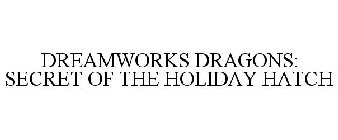 DREAMWORKS DRAGONS: SECRET OF THE HOLIDAY HATCH