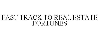 FAST TRACK TO REAL ESTATE FORTUNES
