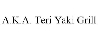 A.K.A. TERI YAKI GRILL