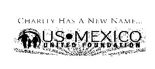 CHARITY HAS A NEW NAME... US · MEXICO UNITED FOUNDATION