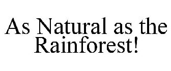 AS NATURAL AS THE RAINFOREST!