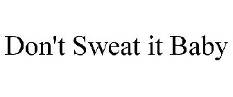 DON'T SWEAT IT BABY